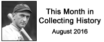 This Month in Collecting History - August 2016